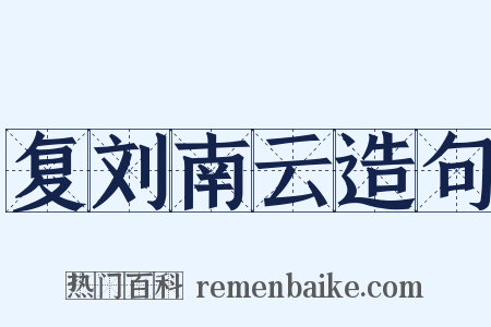 复刘南云造句是什么意思的图片